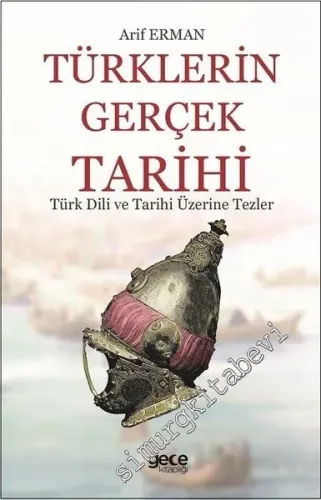Türklerin Gerçek Tarihi: Türk Dili ve Tarihi Üzerine Tezler -