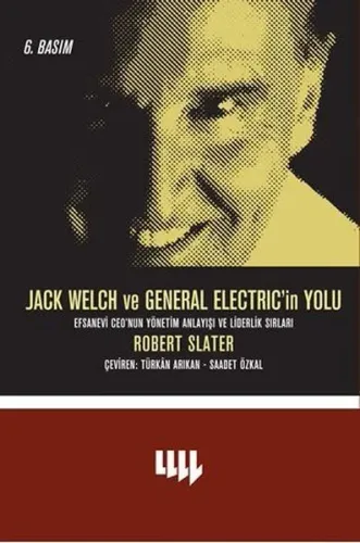 Jack Welch ve General Electric'in Yolu; Efsanevi Ceo'nun Yönetim Anlayışı ve Liderlik Sırları