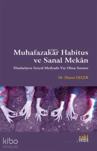 Muhafazakar Habitus ve Sanal Mekan;Dindarların Sosyal Medyada Var Olma Sorunu