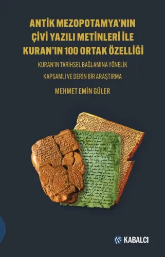 Antik Mezopotamya’nın Çivi Yazılı Metinleri ile Kuran’ın 100 Ortak Özelliği Kuran’ın Tarihsel Bağlamına Yönelik Kapsamlı ve Derin Bir Araştırma