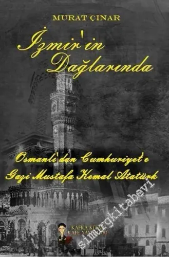 İzmir'in Dağlarında: Osmanlı'dan Cumhuriyet'e Gazi Mustafa Kemal Atatürk -