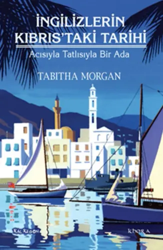 İngilizlerin Kıbrıstaki Tarihi; Acısıyla Tatlısıyla Bir Ada