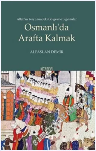 Osmanlı'da Arafta Kalmak : Allah'ın Yeryüzündeki Gölgesine Sığınanlar -         2022
