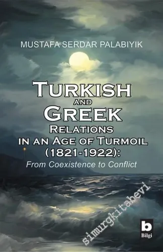 Turkish  and Greek Relations in an Age of Turmoil 1821 - 1922: From Coexistence to Conflict -         2018