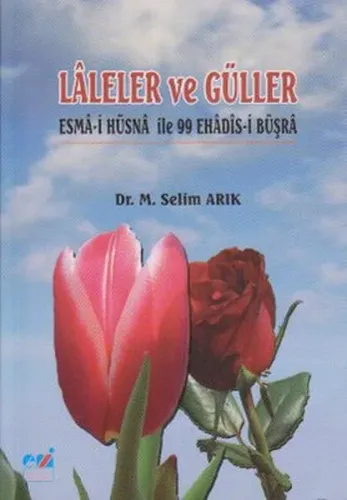 Laleler ve Güller ;Esma-i Hüsna İle 99 Ehadis-i Büşra