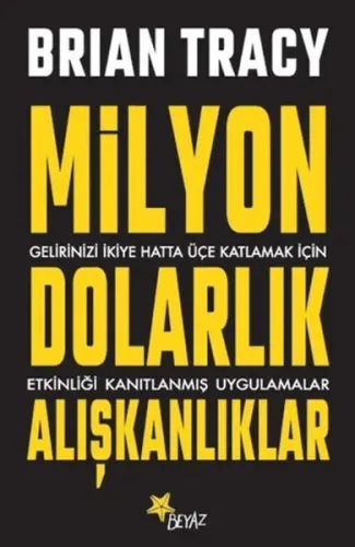 Milyon Dolarlık Alışkanlıklar; Gelirinizi İkiye Hatta Üçe Katlamak İçin Etkinliği Kanıtlanmış Uygulamalar