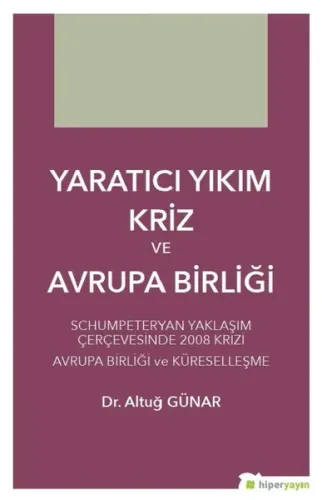 Yaratıcı Yıkım Kriz ve Avrupa Birliği Schumpeteryan Yaklaşım Çerçevesinde 2008 Krizi Avrupa Birliği ve Küreselleşme