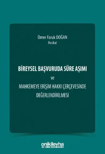 Bireysel Başvuruda Süre Aşımı ve Mahkemeye Erişim Hakkı Çerçevesinde Değerlendirilmesi
