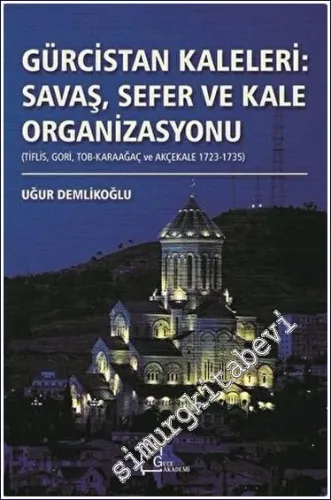 Gürcistan Kaleleri : Savaş Sefer ve Kale Organizasyonu : Tiflis Gori Tob-Karaağaç ve Akçekale (1723 - 1735) -         2020