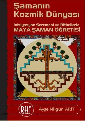 Şamanın Kozmik Dünyası; İnisiyasyon Seremoni ve Ritüellerle Maya Şaman Öğretisi