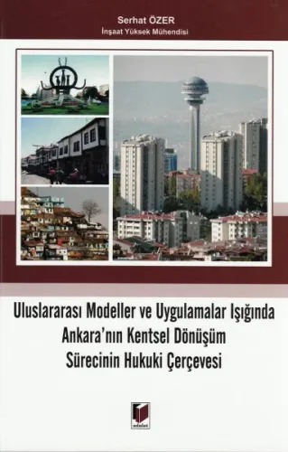 Uluslararası Modeller ve Uygulamalar Işığında Ankara' nın Kentsel Dönüşüm Sürecinin Hukuki Çerçevesi