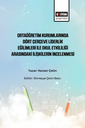 Ortaöğretim Kurumlarında Dört Çerçeve Liderlik Eğilimleri ile Okul  Etkililiği Arasındakİ İlişkilerin İncelenmesi
