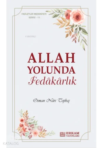 Allah Yolunda Fedâkârlık;Faziletler Medeniyeti Serisi - 11