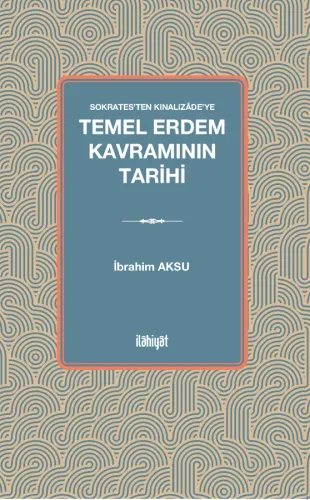 Sokrates'ten Kınalızâde'ye 
Temel Erdem Kavramının Tarihi