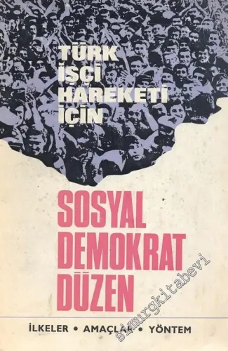 Türk İşçi Hareketi İçin Sosyal Demokrat Düzen: İlkeler, Amaçlar, Yöntem -        1971