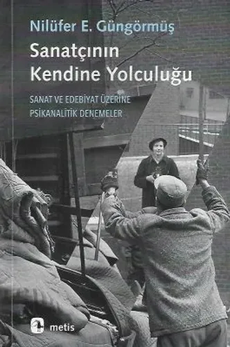 Sanatçının Kendine Yolculuğu - Sanat ve Edebiyat Üzerine Psikanalitik Denemeler