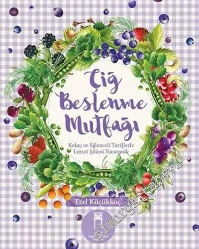 Çiğ Beslenme Mutfağı: Kolay ve Eğlenceli Tariflerle Lezzet Şöleni Yaratmak -         2016