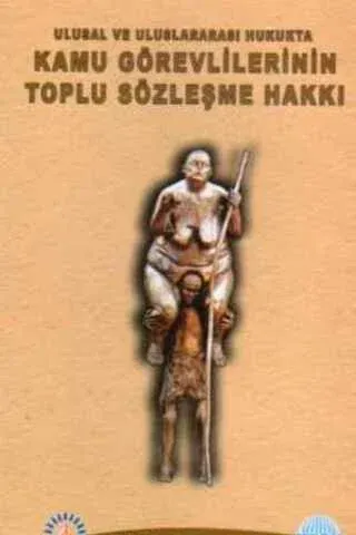 Ulusal ve Uluslararası Hukukta Kamu Görevlilerinin Toplu Sözleşme Hakkı
