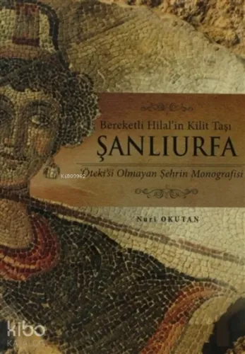 Bereketli Hilal'in Kilit Taşı Şanlıurfa ;Öteki'si Olmayan Şehrin Monografisi