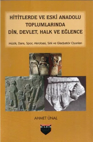 Hititlerde ve Eski Anadolu Toplumlarında Din, Devlet, Halk ve Eğlence