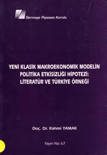 Yeni Klasik Makroekonomik Modelin Politika Etkisizliği Hipotezi: Literatür ve Türkiye Örneği
