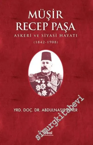 Müşir Recep Paşa: Askeri ve Siyasi Hayatı 1842 - 1908 -