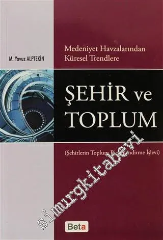 Medeniyet Havzalarından Küresel Trendlere Şehir ve Toplum: Şehirlerin Toplum Biçimlendirme İşlevi -