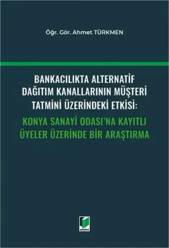 Bankacılıkta Alternatif Dağıtım Kanallarının Müşteri Tatmini Üzerindeki Etkisi
