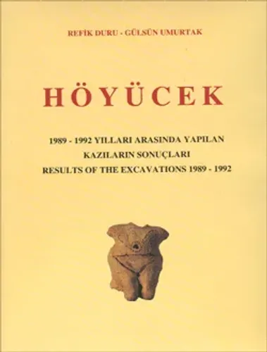 HÖYÜCEK 1989 - 1992 Yılları Arasında Yapılan Kazıların Sonuçları Results Of the Excavations 1989 - 1992