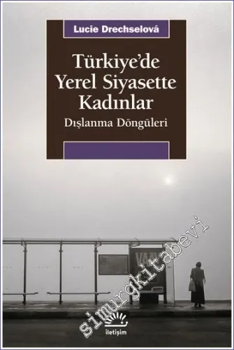 Türkiye'de Yerel Siyasette Kadınlar : Dışlanma Döngüleri -