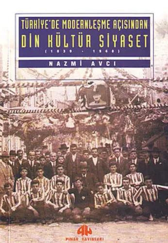 Türkiye'de Modernleşme Açısından Din Kültür Siyaset