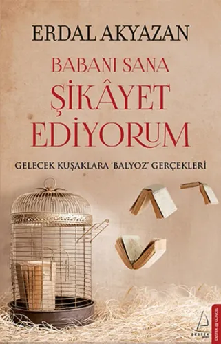 Babanı Sana Şikayet Ediyorum; Gelecek Kuşaklara Balyoz Gerçekleri