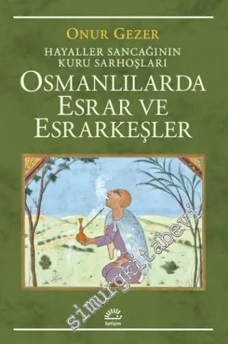 Osmanlılarda Esrar ve Esrarkeşler : Hayaller Sancağının Kuru Sarhoşları -