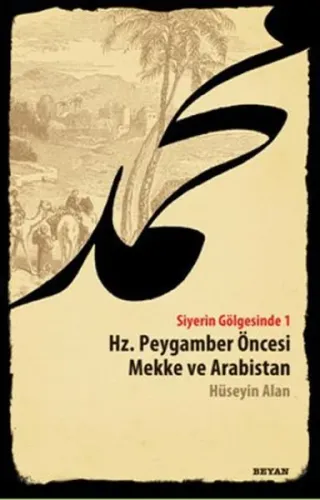 Siyerin Gölgesinde 1; Hz. Peygamber Öncesi Mekke ve Arabistan