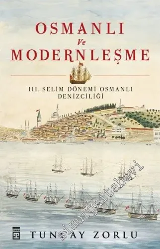 Osmanlı ve Modernleşme: III. Selim Dönemi Osmanlı Denizciliği -         2014