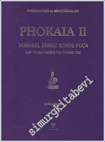Phokaia II : Tarihsel Süreç İçinde Foça. Şap Ticaretinden Tuz Ticaretine - Phokaia Kazı ve Araştırmaları -