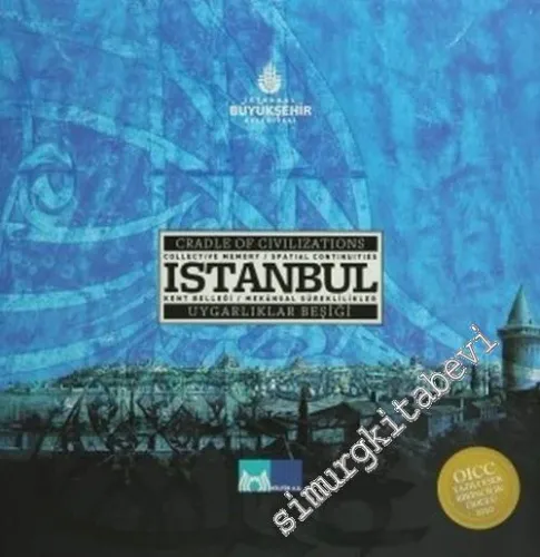 Uygarlıklar Beşiği  = Cradele Of Civilizations İstanbul / Kent Belleği - Mekânsal Süreklilikler = Collective Memory / Spatial Continuities -