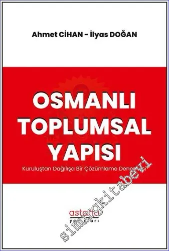 Osmanlı Toplumsal Yapısı : Kuruluştan Dağılışa Bir Çözümleme Denemesi 