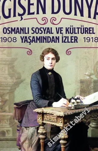 Kadının Değişen Dünyası : Osmanlı Sosyal ve Kültürel Yaşamından İzler (1908 - 1918) -         2021