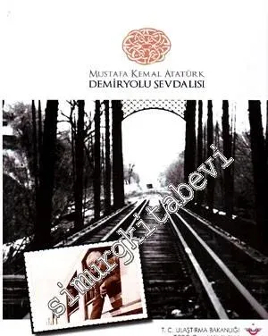 Mustafa Kemal Atatürk: Demiryolu Sevdalısı -