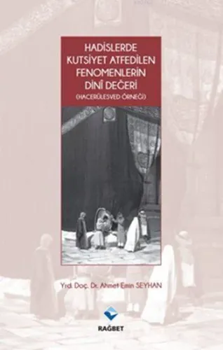 Hadislerde Kutsiyet Atfedilen Fenomenlerin Dini Değeri; (Hacerülesved
