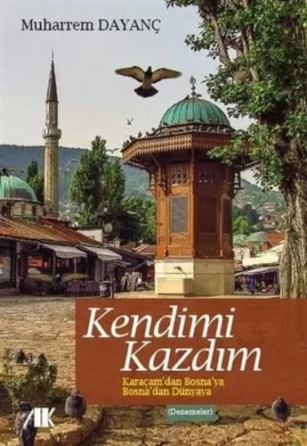 Kendimi Kazdım; Karaçam'dan Bosna'ya Bosna'dan Dünya'ya