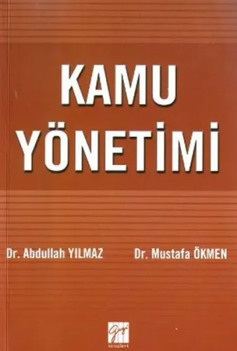 Kamu Yönetimi; Kuramdan Uygulamaya | Abdullah Yılmaz | Gazi Kitabevi