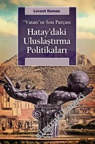 Vatan'ın Son Parçası: Hatay'daki Uluslaştırma Politikaları -