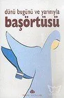 Dünü Bugünü ve Yarınıyla Başörtüsü
