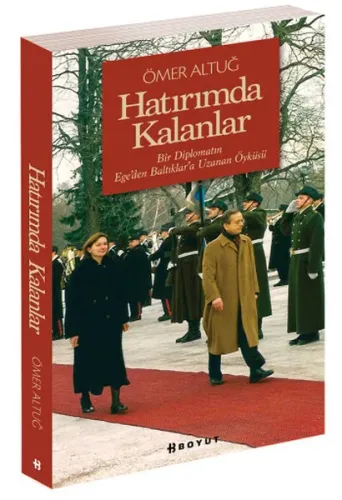 Hatırımda Kalanlar; Bir Diplomatın Ege'den Baltıklara Uzanan Öyküsü...