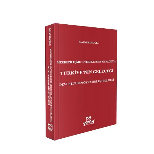 Merkezileşme ve Yerelleşme Kıskacında Türkiye'nin Geleceği Devletin Demokratikleştirilmesi