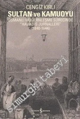 Sultan ve Kamuoyu: Osmanlı Modernleşme Sürecinde “Havadis Jurnalleri” (1840 - 1844) -