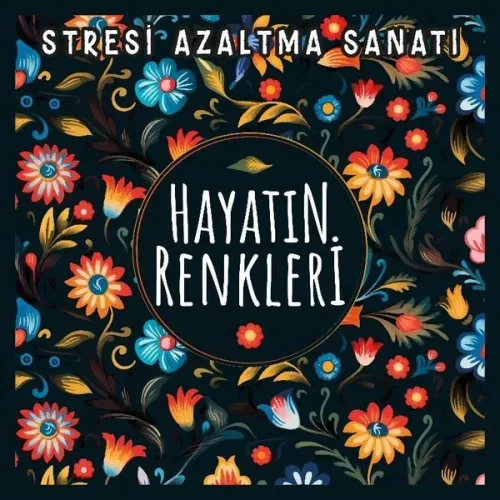 Hayatın Renkleri;Stresi Azaltma Sanatı