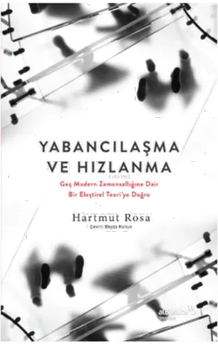 Yabancılaşma Ve Hızlanma:;Geç Modern Zamansallığına Dair Bir Eleştirel